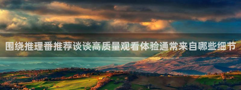 推理动漫:围绕推理番推荐谈谈高质量观看体验通常来自哪些细节
