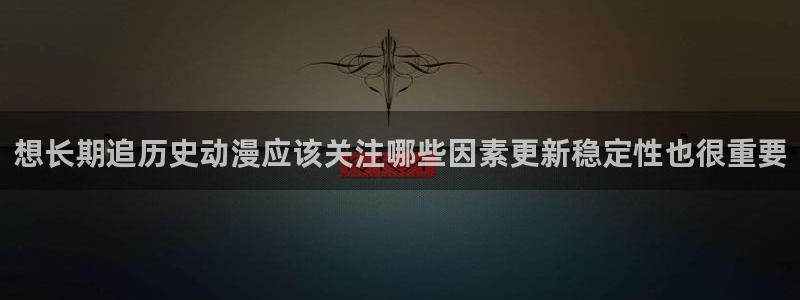 最新动漫排行榜:想长期追历史动漫应该关注哪些因素更新稳定性也很重要