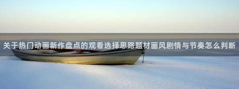 运动动漫:关于热门动画新作盘点的观看选择思路题材画风剧情与节奏怎么判断