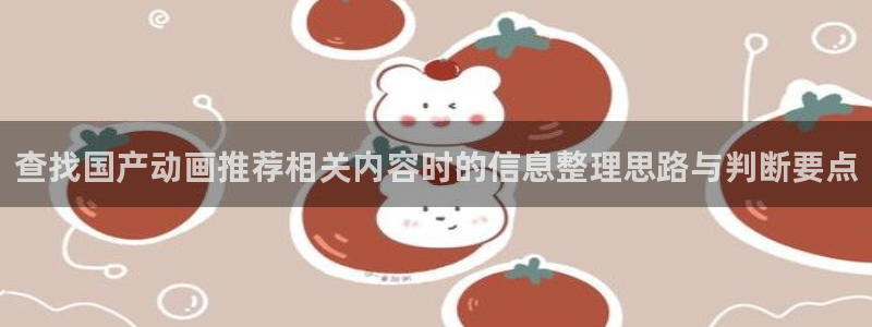动漫网最新网址:查找国产动画推荐相关内容时的信息整理思路与判断要点