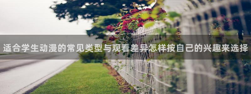 国产动漫大全:适合学生动漫的常见类型与观看差异怎样按自己的兴趣来选择