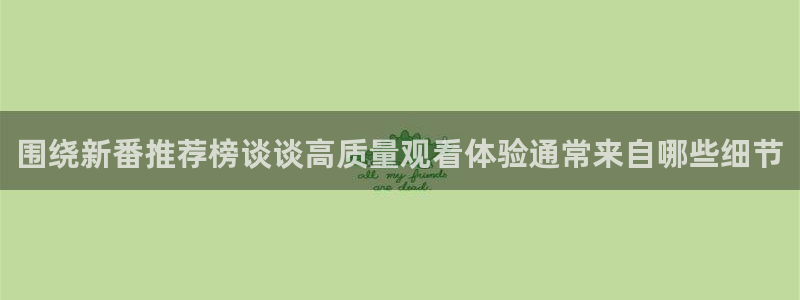 日本动漫大全:围绕新番推荐榜谈谈高质量观看体验通常来自哪些细节
