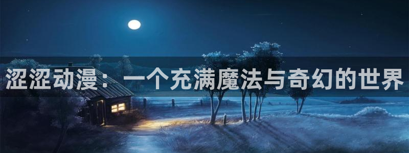 动画大全:涩涩动漫:一个充满魔法与奇幻的世界